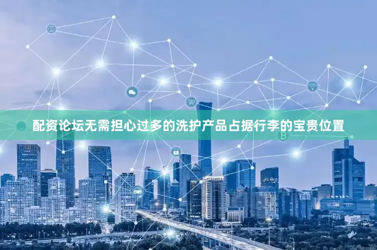 配资论坛无需担心过多的洗护产品占据行李的宝贵位置