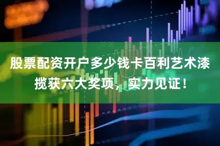 股票配资开户多少钱卡百利艺术漆揽获六大奖项，实力见证！